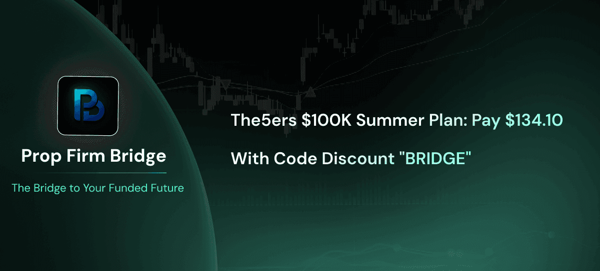 The5ers $100K Summer Plan: Pay $134.10 With Coupon Code "BRIDGE"
